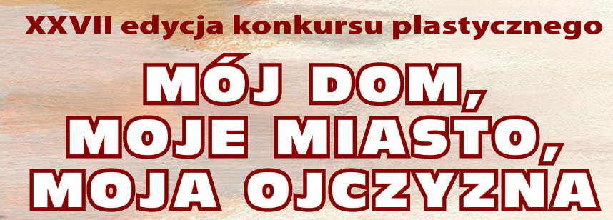 Konkurs plastyczny „Mój dom, moje miasto, moja Ojczyzna”